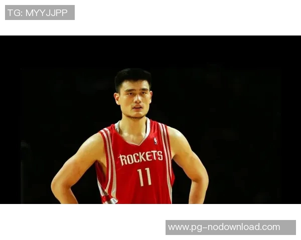 姚明火炮再现传奇风采助力中国篮球崛起展现无与伦比的竞技魅力与团队精神